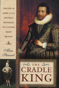 Unknown — The Cradle King: The Life of James VI and I, the First Monarch of a United Great Britain