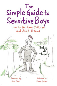 Betsy de Thierry — The Simple Guide to Sensitive Boys: How to Nurture Children and Avoid Trauma