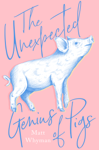 Matt Whyman — The Unexpected Genius of Pigs