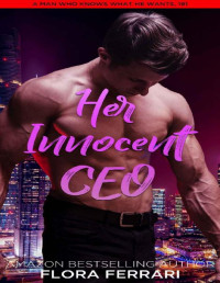 Flora Ferrari [Ferrari, Flora] — Her Innocent CEO: An Instalove Possessive Male Romance (A Man Who Knows What He Wants Book 191)