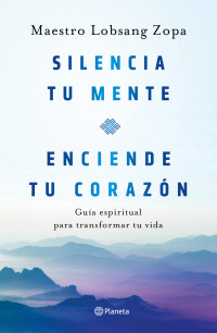 Maestro Lobsang Zopa — Silencia tu mente, enciende tu corazón