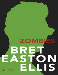 Ellis,Bret Easton [Ellis,Bret Easton] — Zombies