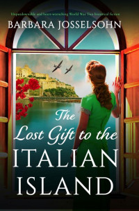 Barbara Josselsohn — The Lost Gift to the Italian Island: Unputdownable and heart-wrenching World War Two historical fiction (Sisters of War Book 2)