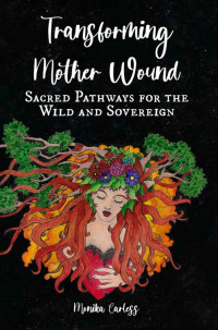 Monika Carless — Transforming Mother Wound: Sacred Pathways for the Wild and Sovereign