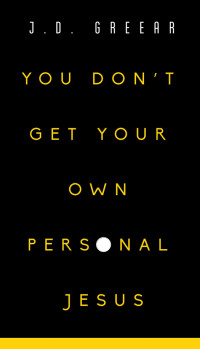 J.D. Greear; — You Don't Get Your Own Personal Jesus