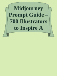 Unknown — Midjourney Prompt Guide – 700 Illustrators to Inspire A Treasure Trove of Artistic Mastery for Beginners and AI Artists nodrm