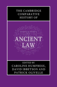 Caroline Humfress, David Ibbetson, Patrick Olivelle — The Cambridge Comparative History of Ancient Law