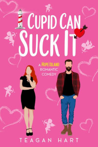 Teagan Hart — Cupid Can Suck It: A Small Town Friends To Lovers Fake Relationship Holiday Romantic Comedy (Hope Island Holiday Romances Book 5)