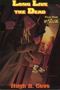 Hugh B. Cave — Long Live the Dead: Tales From Black Mask