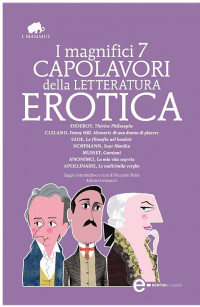 Guillaume Apollinaire & John Cleland & Alfred de Musset & Donatien-Alphonse-François de Sade & Denis Diderot & E. T. A. Hoffmann — I magnifici 7 capolavori della letteratura erotica