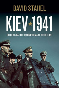 David Stahel — Kiev 1941: Hitler's Battle for Supremacy in the East