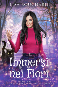 Bouchard, Lisa — Immersi nei Fiori (Misteri paranormali cozy di Isabella Proctor Vol. 7) (Italian Edition)