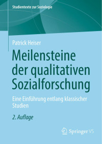 Patrick Heiser — Meilensteine der qualitativen Sozialforschung. Eine Einführung entlang klassischer Studien