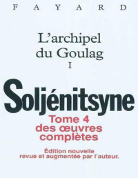 Alexandre Soljénitsyne — Oeuvres complètes, tome 4 : l'Archipel du goulag, Tome I