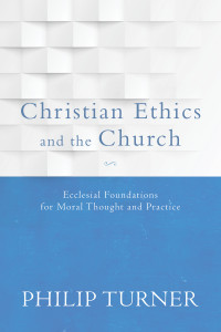 Turner, Philip; — Christian Ethics and the Church