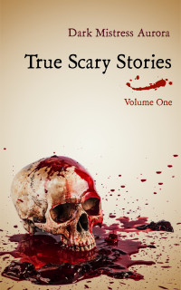 Aurora, Dark Mistress [Aurora, Dark Mistress] — True Scary Stories: Volume One - The Shadow Man: Real Horror Mystery With A Twist
