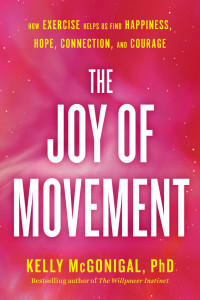 Kelly McGonigal — The Joy of Movement: How exercise helps us find happiness, hope, connection, and courage