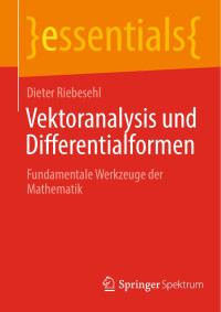 Dieter Riebesehl — Vektoranalysis und Differentialformen. Fundamentale Werkzeuge der Mathematik