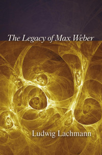 Ludwig Lachmann — The Legacy of Max Weber