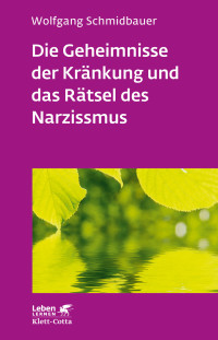 Wolfgang Schmidbauer; — Die Geheimnisse der Kränkung und das Rätsel des Narzissmus (Leben Lernen, Bd. 303)