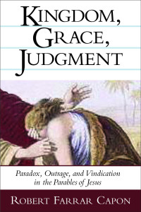 Robert Farrar Capon; — Kingdom, Grace, Judgment