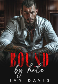 Ivy Davis — Bound by Hate: A Dark Mafia Arranged Marriage Romance (Born in Blood Book 2)