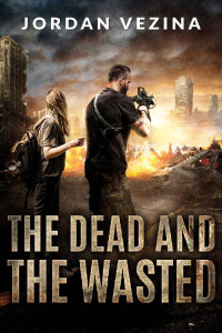 Jordan Vezina — The Dead And The Wasted: A Post-Apocalyptic Virus Thriller (Cannibal Warfare Book 3)