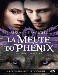 Suzanne Wright — Marcus Fuller: La Meute du Phénix, T4 (Bit-Lit) (French Edition)