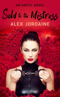 Alex Jordaine — Sold to the Mistress : An Erotic Novel