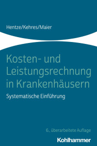 Joachim Hentze & Erich Kehres & Björn Maier — Kosten- und Leistungsrechnung in Krankenhäusern