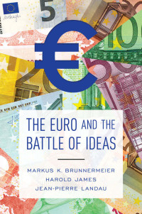 Markus K. Brunnermeier & Harold James & Jean-Pierre Landau — The Euro and the Battle of Ideas