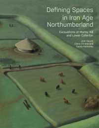 Josh Gaunt;Claire Christie;Candy Hatherley;Alex Smith; — Defining Spaces in Iron Age Northumberland_contents_Print_1.indd