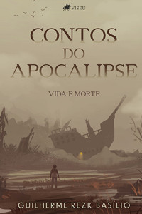 Guilherme Rezk Basílio — Contos do Apocalipse: Vida e Morte