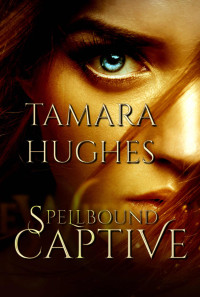 Tamara Hughes [Hughes, Tamara] — Spellbound Captive