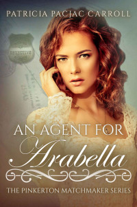 Patricia PacJac Carroll — An Agent For Arabella (The Pinkerton Matchmakers Book 17)