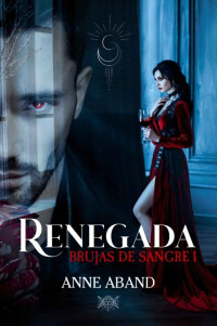 Anne Aband — Renegada. Brujas de sangre 1 : (fantasía urbana romántica, con brujas y vampiros) (Spanish Edition)