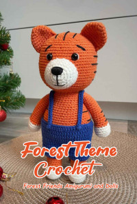 Jennifer Hutchinson — Forest Theme Crochet: Forest Friends Amigurumi and Dolls: 7 Crochet Patterns to Create Forest Animals Toys