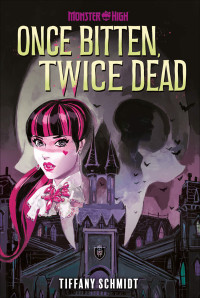 Tiffany Schmidt — Once Bitten, Twice Dead (A Monster High YA Novel)