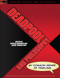 Nicolas Michaud (Editor), Jacob Thomas May (Editor) — Deadpool and Philosophy: My Common Sense is Tingling