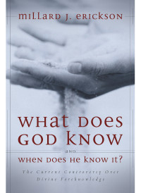 Millard J. Erickson; — What Does God Know and When Does He Know It?