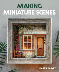 Sharon Harvey — Making Miniature Scenes