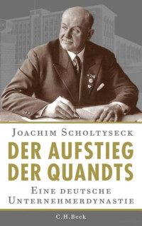 Scholtyseck, Joachim — Der Aufstieg der Quandts · Eine deutsche Unternehmerdynastie