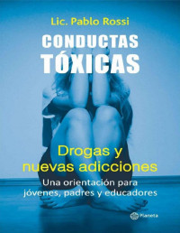 Pablo Rossi — Conductas Tóxicas Drogas Y Nuevas Adicciones: Una Orientación Para Jóvenes, Padres Y Educadores