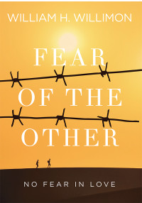 Willimon, William H.; — Fear of the Other: No Fear in Love