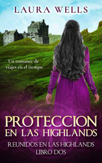 Laura Wells — Protección en las Highlands: Un romance histórico escocés de viajes en el tiempo (Spanish Edition)