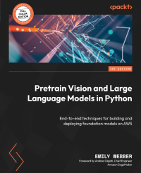 Emily Webber, Andrea Olgiati — Pretrain Vision and Large Language Models in Python: End-to-end techniques for building and deploying foundation models on AWS