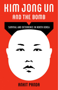 Ankit Panda — Kim Jong Un and the Bomb