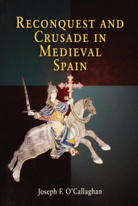 Joseph F. O'Callaghan — Reconquest and Crusade in Medieval Spain