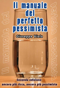 giuseppe viola — Il manuale del perfetto pessimista. (Italian Edition)
