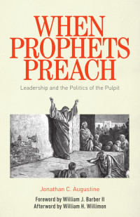 Rev. Jonathan C. Augustine; — When Prophets Preach: Leadership and the Politics of the Pulpit